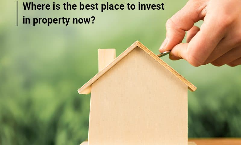 Where is the best place to invest in property now?