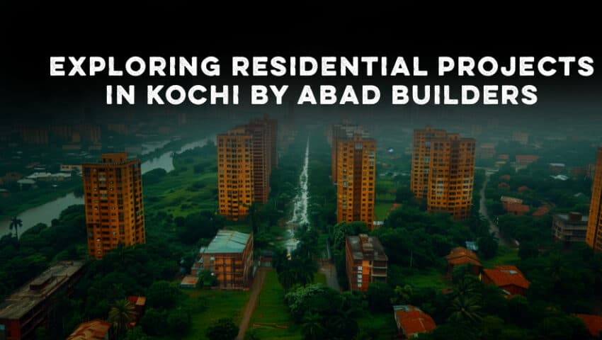 Exploring Abad Builders' Residential Projects in Kochi A Guide