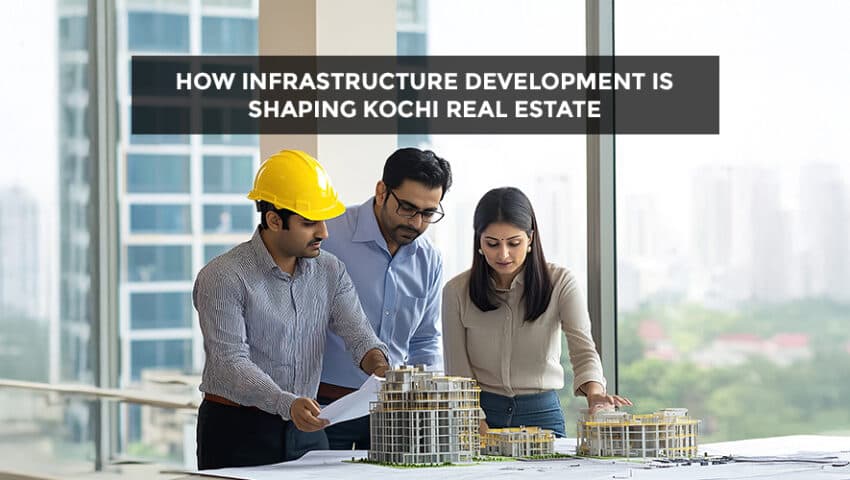 How Infrastructure Development is Shaping Kochi Real Estate