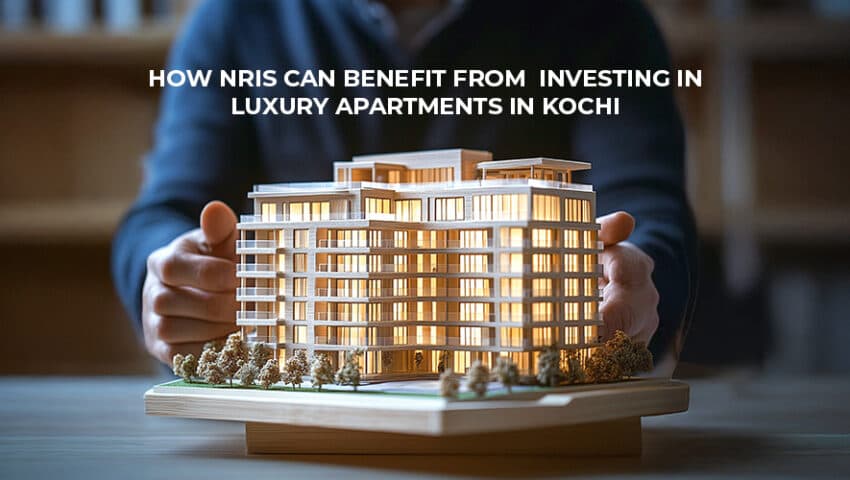 How NRIs Can Benefit From Investing In Luxury Apartments In Kochi