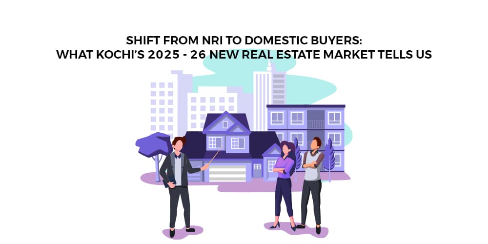 Shift from NRI to Domestic Buyers: What Kochi’s 2025 – 26 New Real Estate Market Tells Us