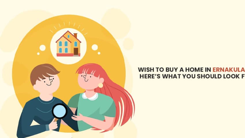 Wish To Buy A Home in Ernakulam Here's What You Should Look For