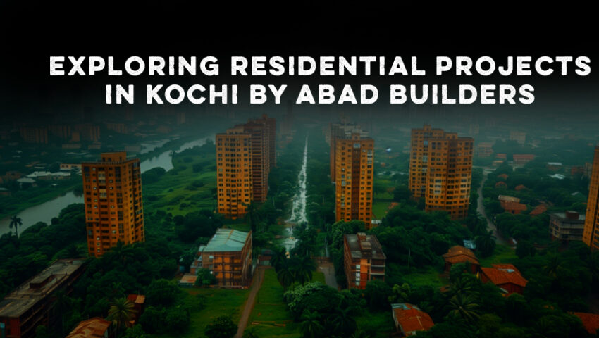 Exploring Abad Builders Residential Projects in Kochi