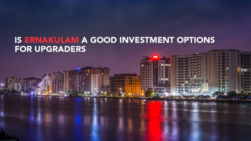 Is Ernakulam A Good Investment Option For Upgraders