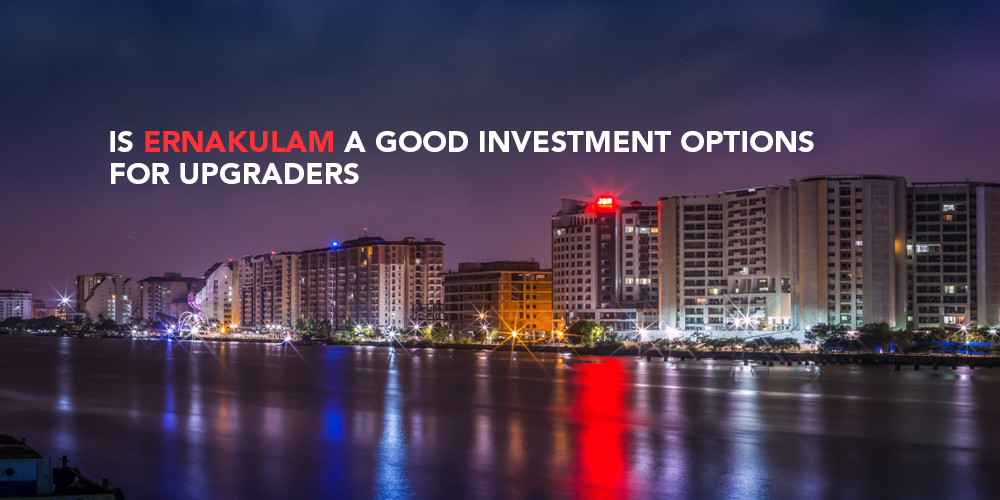 Is Ernakulam A Good Investment Option For Upgraders