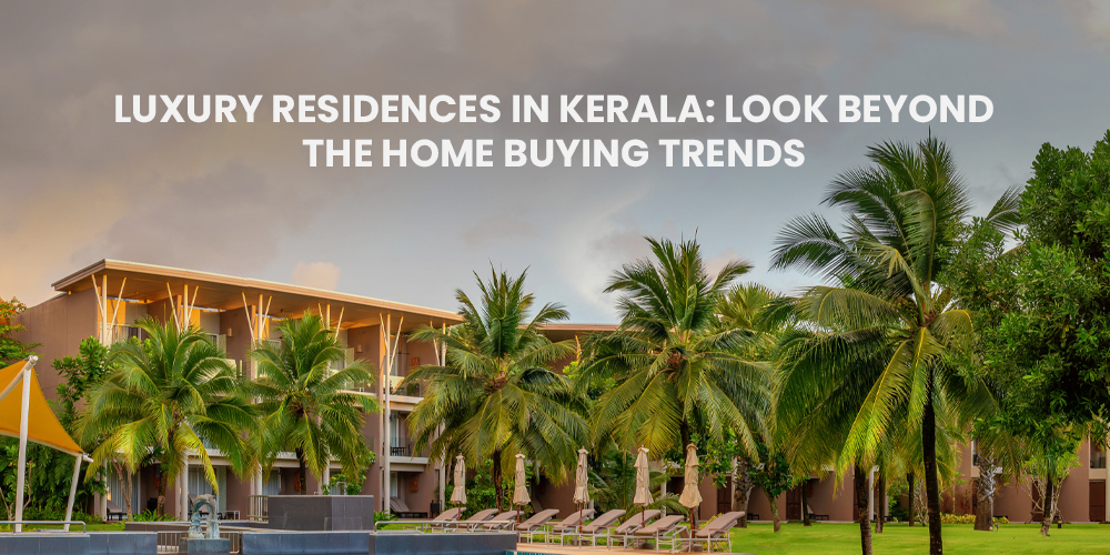 Luxury Residences in Kerala Look Beyond the Home Buying Trends