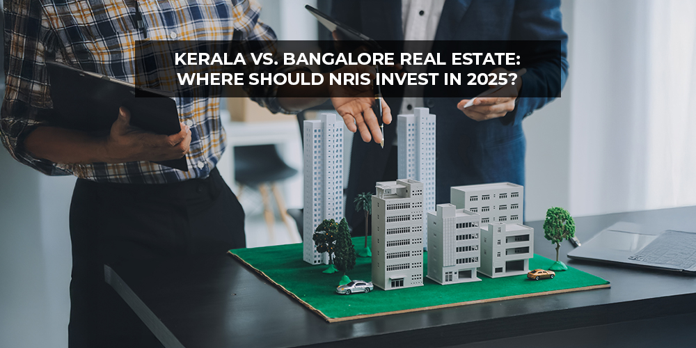 Kerala vs. Bangalore Real Estate Where Should NRIs Invest in 2025