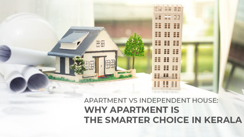 Apartment vs Independent House Why Apartment is the Smarter Choice in Kerala