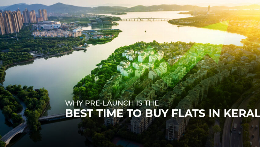 Why Pre-Launch is the Best Time to Buy Flats in Kerala