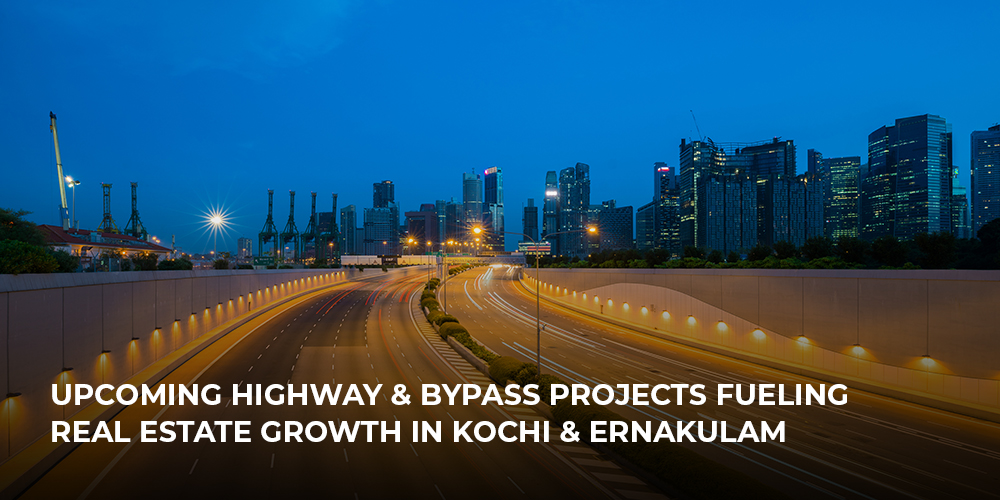 Upcoming Highway & Bypass Projects Fueling Real Estate Growth in Kochi & Ernakulam