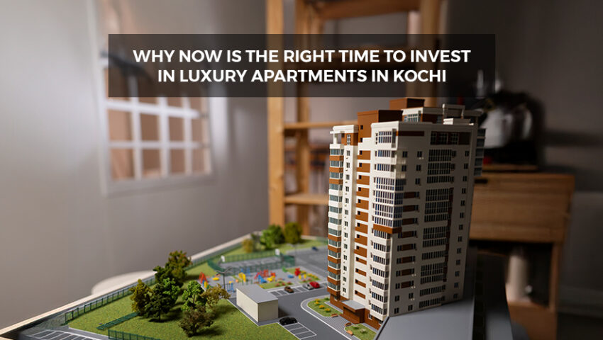 Why Now Is the Right Time to Invest in Luxury Apartments in Kochi