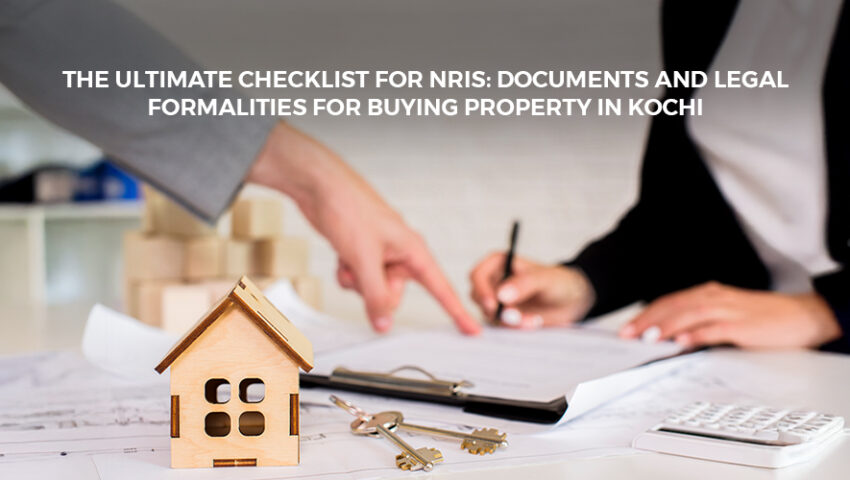 The Ultimate Checklist for NRIs Documents and Legal Formalities for Buying Property in Kochi