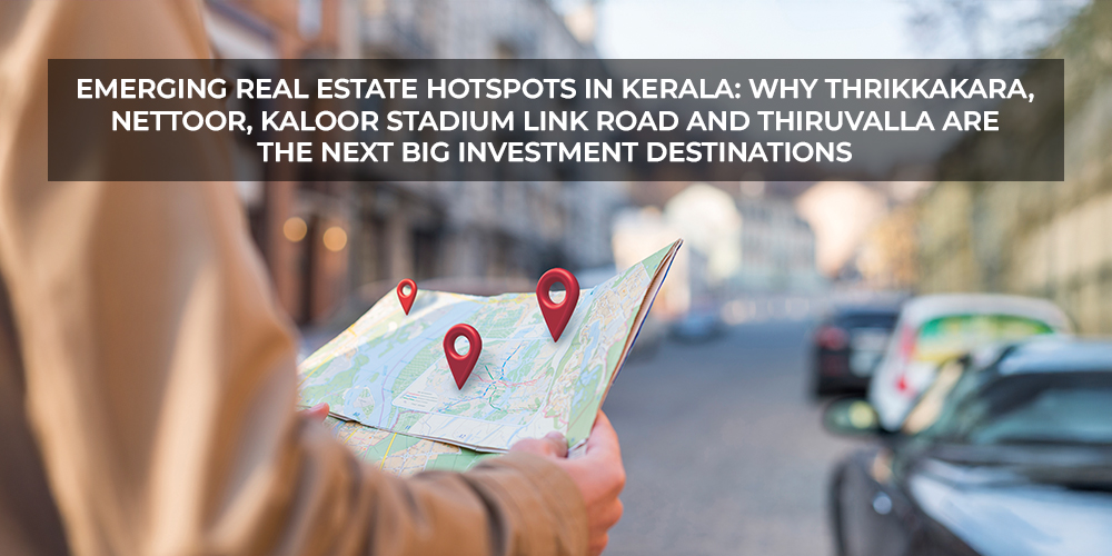 Emerging Real Estate Hotspots in Kerala Why Thrikkakara, Nettoor, Kaloor Stadium Link Road and Thiruvalla Are the Next Big Investment Destinations