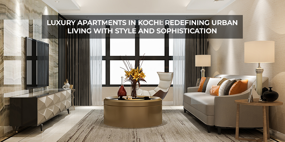 Luxury Apartments in Kochi Redefining Urban Living with Style and Sophistication